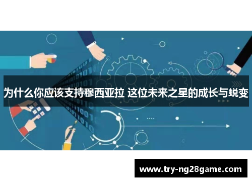 为什么你应该支持穆西亚拉 这位未来之星的成长与蜕变 为什么你应该支持穆西亚拉 这位未来之星的成长与蜕变