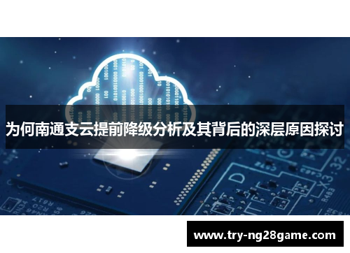为何南通支云提前降级分析及其背后的深层原因探讨
