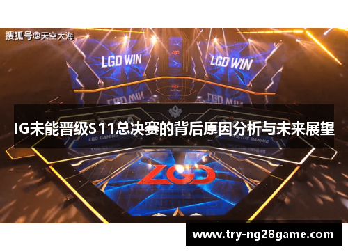 IG未能晋级S11总决赛的背后原因分析与未来展望 IG未能晋级S11总决赛的背后原因分析与未来展望