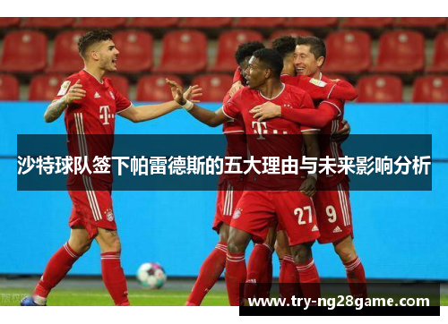 沙特球队签下帕雷德斯的五大理由与未来影响分析 沙特球队签下帕雷德斯的五大理由与未来影响分析