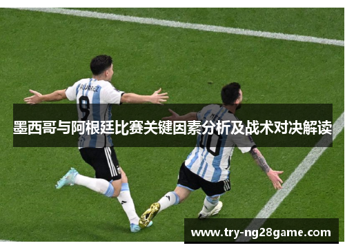 墨西哥与阿根廷比赛关键因素分析及战术对决解读