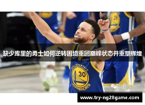 缺少库里的勇士如何逆转困境重回巅峰状态并重塑辉煌