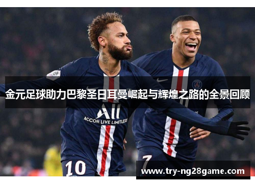 金元足球助力巴黎圣日耳曼崛起与辉煌之路的全景回顾