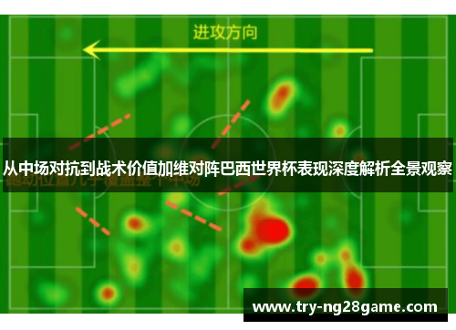 从中场对抗到战术价值加维对阵巴西世界杯表现深度解析全景观察