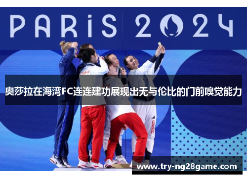 奥莎拉在海湾FC连连建功展现出无与伦比的门前嗅觉能力