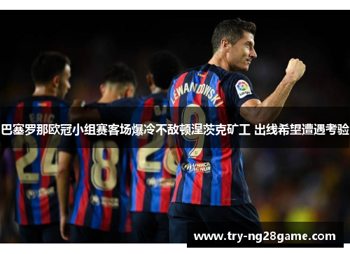 巴塞罗那欧冠小组赛客场爆冷不敌顿涅茨克矿工 出线希望遭遇考验